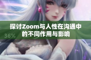 探讨Zoom与人性在沟通中的不同作用与影响