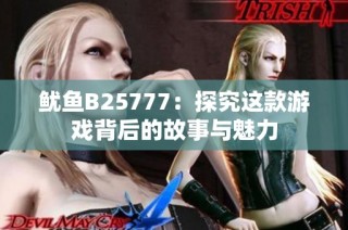 鱿鱼B25777：探究这款游戏背后的故事与魅力