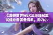 《魔兽世界WLK三阶段冠军试炼必备装备清单，助力小号玩家快速提升实力》