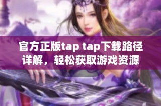 官方正版tap tap下载路径详解，轻松获取游戏资源