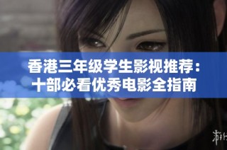 香港三年级学生影视推荐：十部必看优秀电影全指南