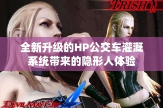 全新升级的HP公交车灌溉系统带来的隐形人体验