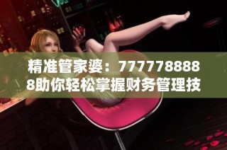 精准管家婆：7777788888助你轻松掌握财务管理技巧