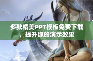 多款精美PPT模板免费下载，提升你的演示效果