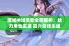 魔域神域奖励全面解析：助力角色发展 提升游戏乐趣与体验不容错过