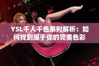 YSL千人千色系列解析：如何找到属于你的完美色彩