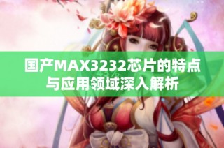 国产MAX3232芯片的特点与应用领域深入解析