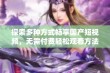 探索多种方式畅享国产短视频，无需付费轻松观看方法分享