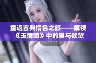 重返古典情色之旅——解读《玉蒲团》中的爱与欲望