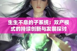 生生不息的子系统：双产模式的持续创新与发展探讨