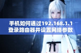 手机如何通过192.168.1.1登录路由器并设置网络参数