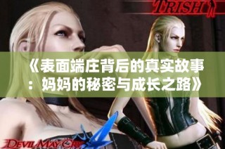 《表面端庄背后的真实故事：妈妈的秘密与成长之路》