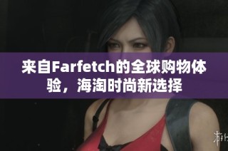 来自Farfetch的全球购物体验，海淘时尚新选择