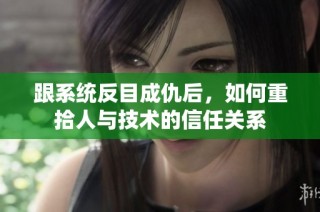 跟系统反目成仇后，如何重拾人与技术的信任关系