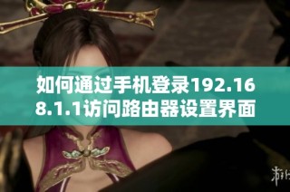 如何通过手机登录192.168.1.1访问路由器设置界面