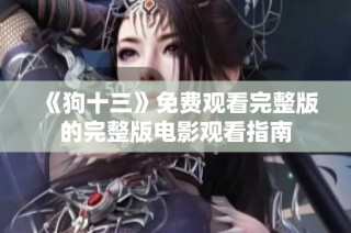 《狗十三》免费观看完整版的完整版电影观看指南