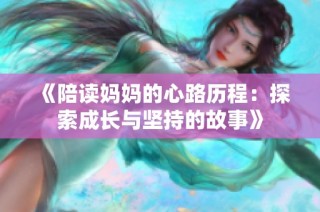 《陪读妈妈的心路历程：探索成长与坚持的故事》