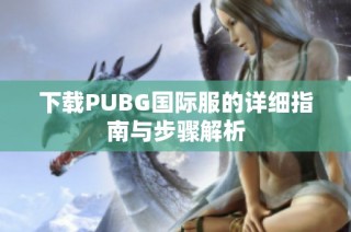 下载PUBG国际服的详细指南与步骤解析