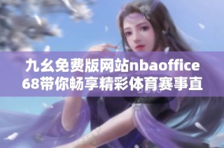 九幺免费版网站nbaoffice68带你畅享精彩体育赛事直播体验