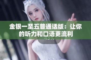 金银一至五普通话版：让你的听力和口语更流利
