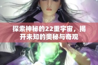 探索神秘的22重宇宙，揭开未知的奥秘与奇观