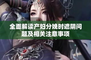 全面解读产妇分娩时遮阴问题及相关注意事项