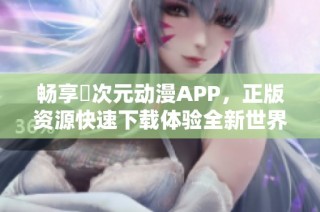 畅享囧次元动漫APP，正版资源快速下载体验全新世界