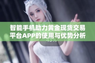 智能手机助力黄金现货交易平台APP的使用与优势分析