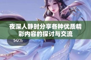 夜深人静时分享各种优质精彩内容的探讨与交流