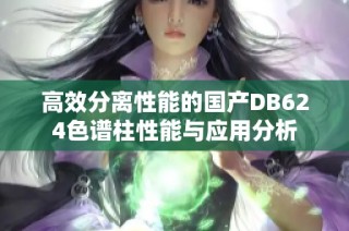 高效分离性能的国产DB624色谱柱性能与应用分析