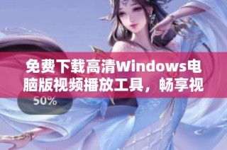 免费下载高清Windows电脑版视频播放工具，畅享视听盛宴