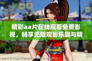 精彩aa片在线观看免费影视，畅享无限观影乐趣与精彩内容