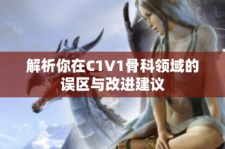 解析你在C1V1骨科领域的误区与改进建议