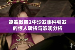 蝴蝶效应2中沙发事件引发的惊人转折与影响分析