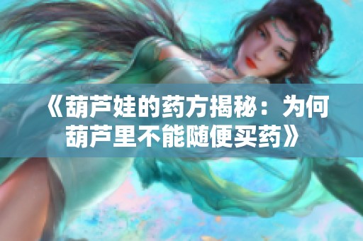 《葫芦娃的药方揭秘：为何葫芦里不能随便买药》