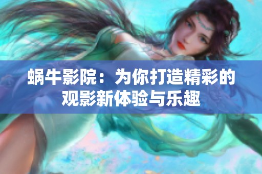 蜗牛影院：为你打造精彩的观影新体验与乐趣