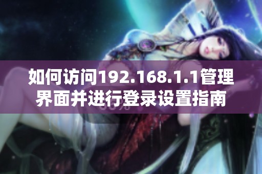 如何访问192.168.1.1管理界面并进行登录设置指南