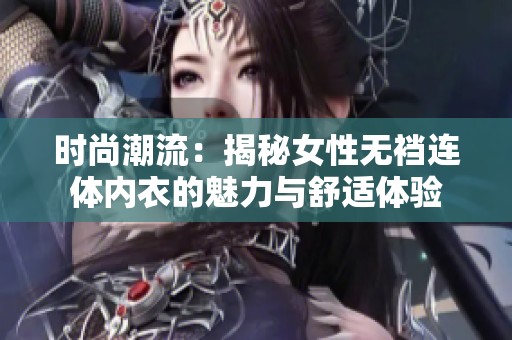 时尚潮流：揭秘女性无裆连体内衣的魅力与舒适体验