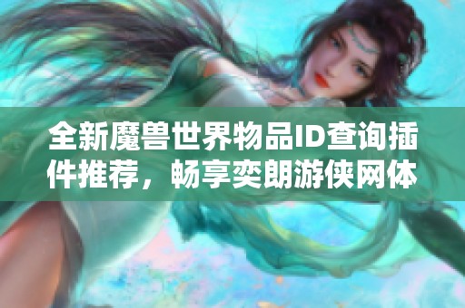 全新魔兽世界物品ID查询插件推荐，畅享奕朗游侠网体验