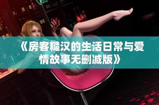 《房客糙汉的生活日常与爱情故事无删减版》