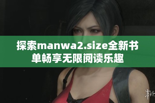 探索manwa2.size全新书单畅享无限阅读乐趣