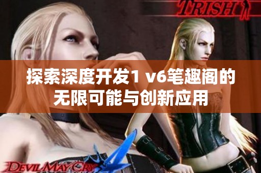 探索深度开发1 v6笔趣阁的无限可能与创新应用