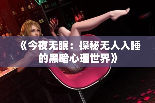 《今夜无眠：探秘无人入睡的黑暗心理世界》