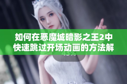 如何在恶魔城暗影之王2中快速跳过开场动画的方法解析