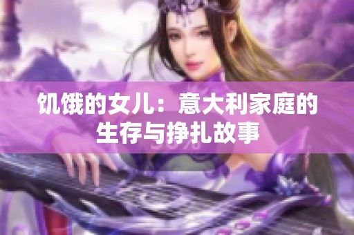 饥饿的女儿：意大利家庭的生存与挣扎故事