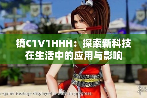 镜C1V1HHH：探索新科技在生活中的应用与影响