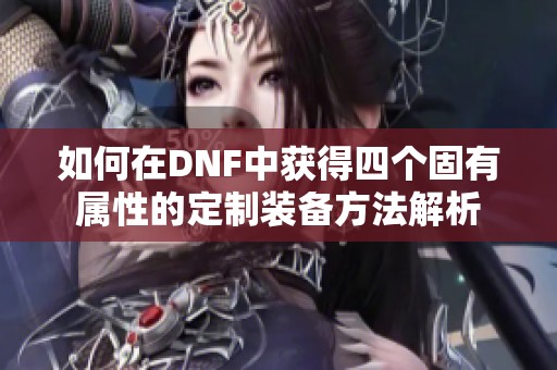 如何在DNF中获得四个固有属性的定制装备方法解析