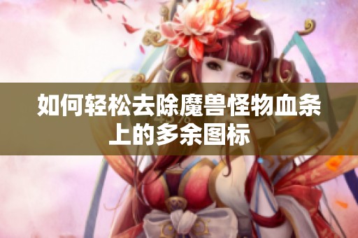 如何轻松去除魔兽怪物血条上的多余图标