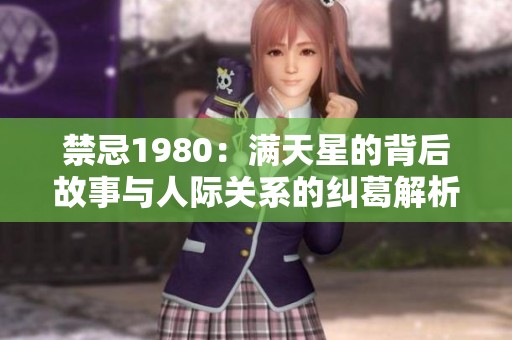 禁忌1980：满天星的背后故事与人际关系的纠葛解析