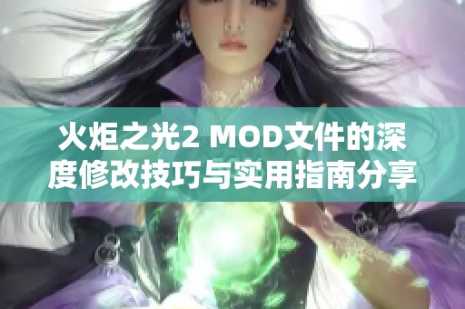 火炬之光2 MOD文件的深度修改技巧与实用指南分享